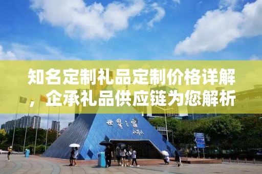 知名定制礼品定制价格详解，企承礼品供应链为您解析